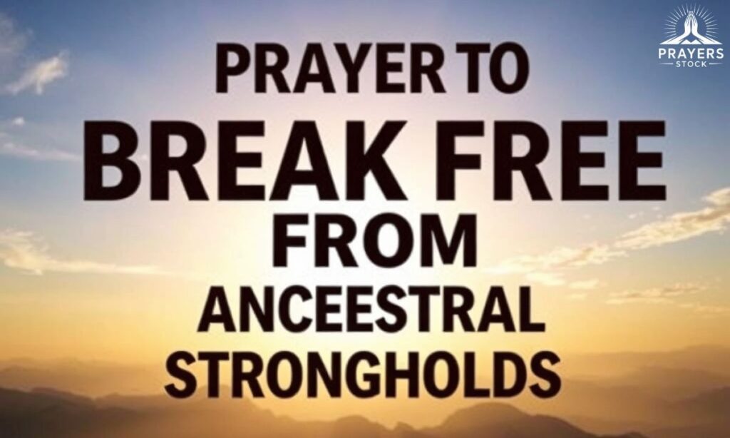 Prayer to Break Free from Ancestral Strongholds